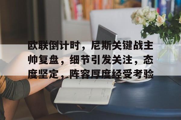 九游IOS下载-关于欧联倒计时，尼斯关键战主帅复盘，细节引发关注，态度坚定，阵容厚度经受考验的信息